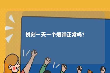 悦刻一天一个烟弹正常吗
？ 
